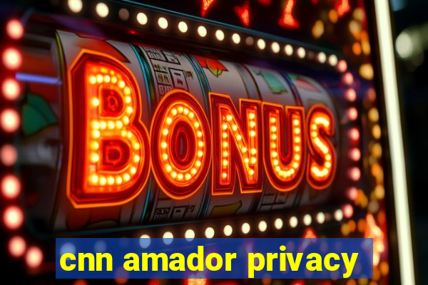 cnn amador privacy